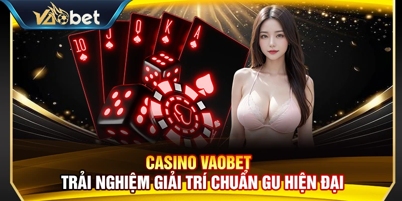 Casino Vaobet – Trải Nghiệm Giải Trí Chuẩn Gu Hiện Đại