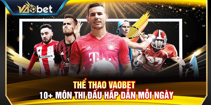 Thể Thao Vaobet – 10+ Môn Thi Đấu Hấp Dẫn Mỗi Ngày