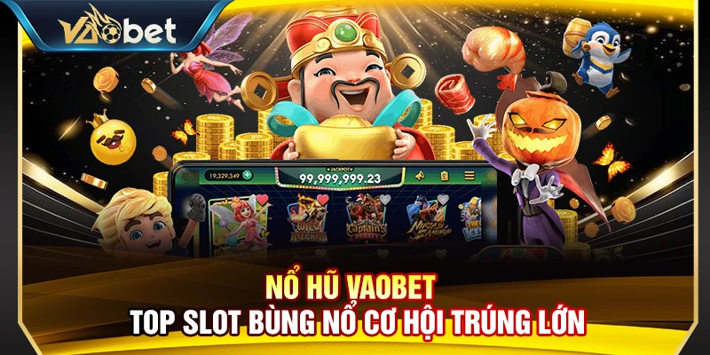 Nổ Hũ Vaobet – Top Slot Bùng Nổ Cơ Hội Trúng Lớn
