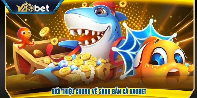 Khái quát sảnh bắn cá Vaobet