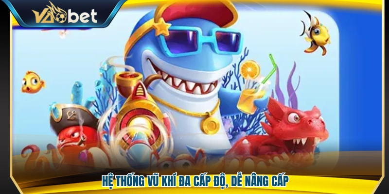 Vũ khí được chia nhiều cấp độ dễ nâng cấp 