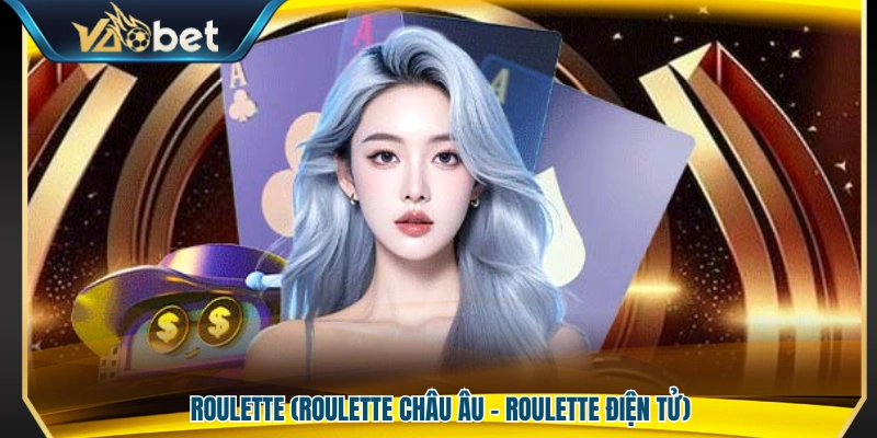 Trò chơi Roulette gồm phiên bản châu Âu và Roulette điện tử