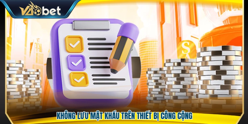 Tránh lưu mật khẩu khi đăng nhập trên thiết bị công cộng